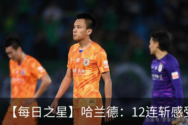 【每日之星】哈兰德：12连斩感受维京最强律动 金靴王座旁最冷酷的魔人挑战者